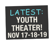 LATEST:
YOUTH THEATER! NOV 17-18-19